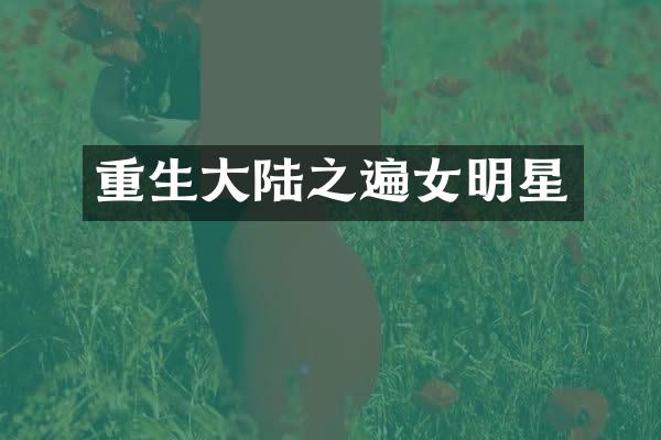 重生大陆之遍女明星