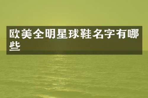 欧美全明星球鞋名字有哪些
