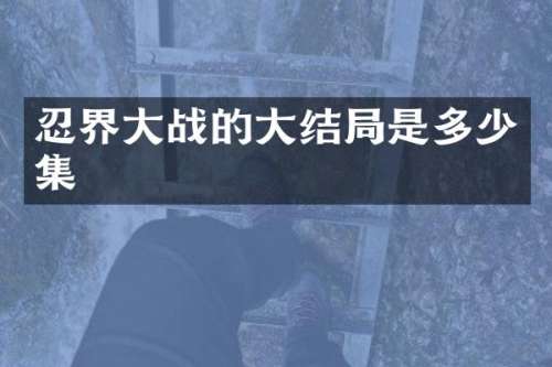 忍界大战的大结局是多少集
