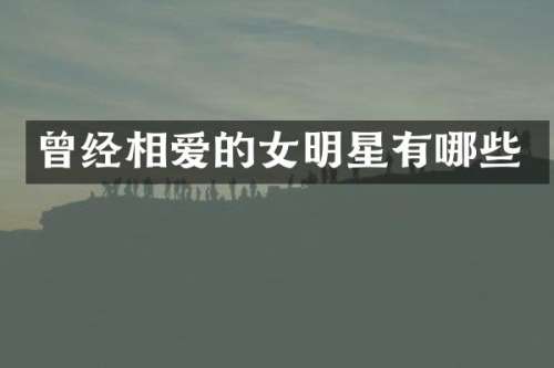 曾经相爱的女明星有哪些