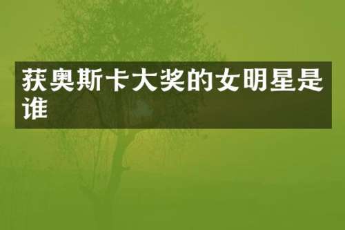 获奥斯卡大奖的女明星是谁