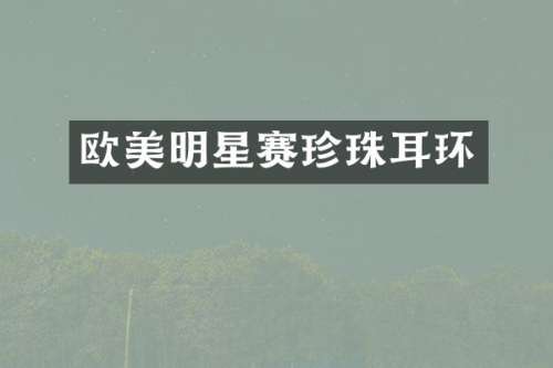 欧美明星赛珍珠耳环