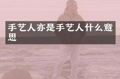 手艺人亦是手艺人什么意思