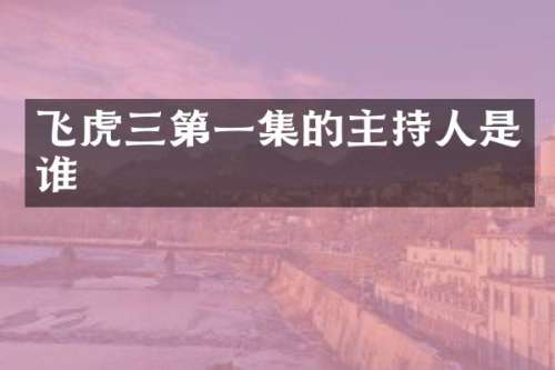 飞虎三第一集的主持人是谁