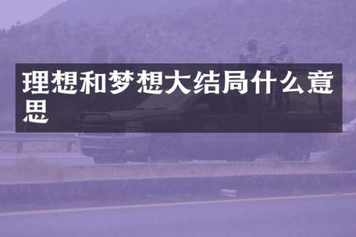 理想和梦想大结局什么意思