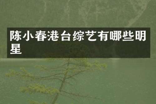 陈小春港台综艺有哪些明星