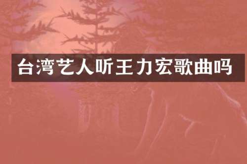 台湾艺人听王力宏歌曲吗