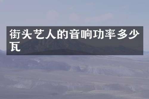 街头艺人的音响功率多少瓦
