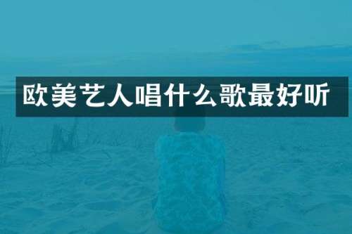 欧美艺人唱什么歌最好听