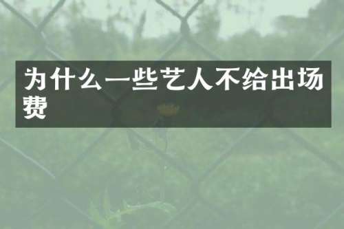 为什么一些艺人不给出场费