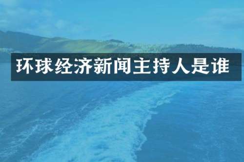 环球经济新闻主持人是谁
