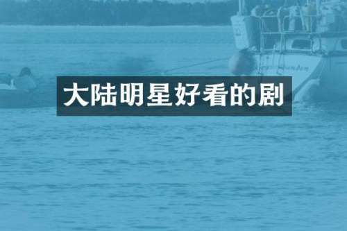大陆明星好看的剧