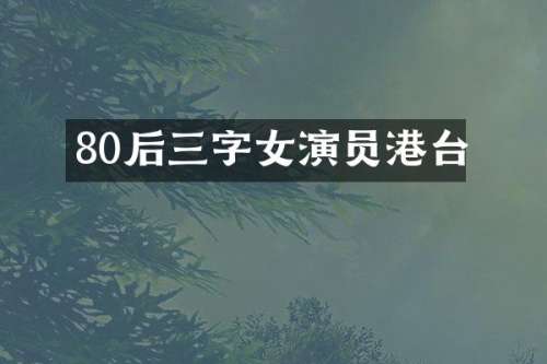 80后三字女演员港台