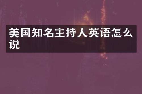 美国知名主持人英语怎么说