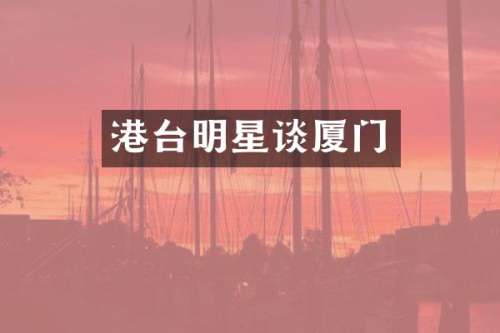 港台明星谈厦门