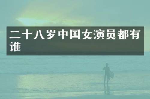 二十八岁中国女演员都有谁