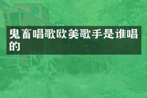 鬼畜唱歌欧美歌手是谁唱的