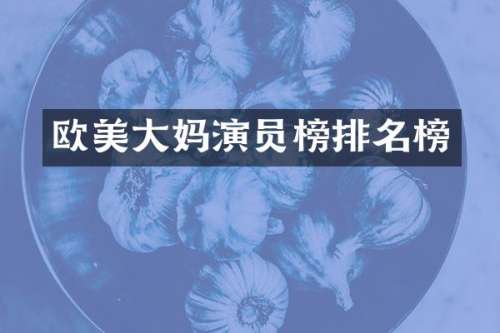 欧美大妈演员榜排名榜