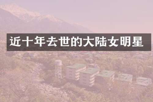 近十年去世的大陆女明星