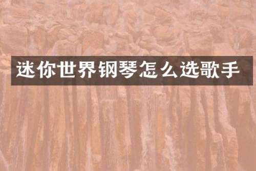 迷你世界钢琴怎么选歌手