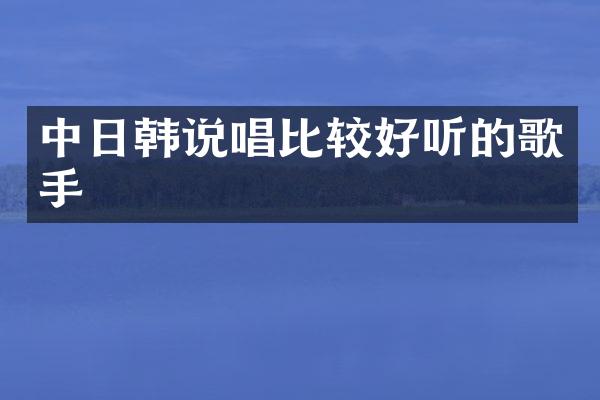 中日韩说唱比较好听的歌手