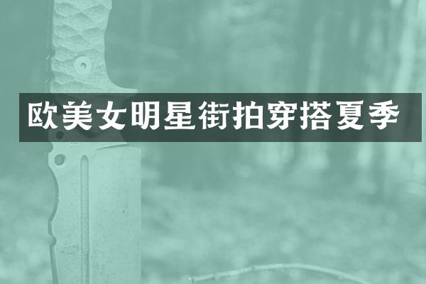 欧明星街拍穿搭夏季