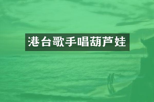 港台歌手唱葫芦娃