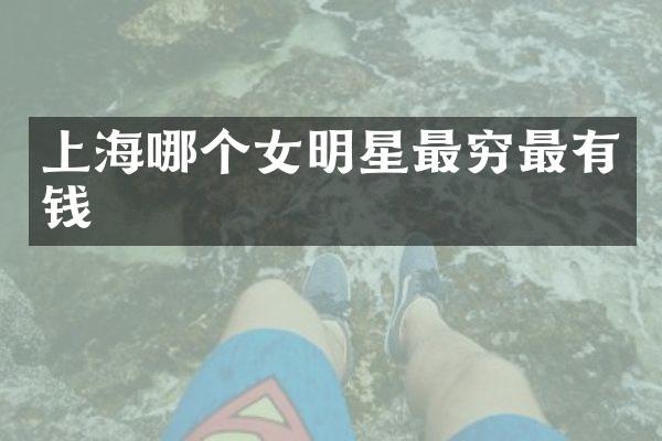 上海哪个女明星最穷最有钱