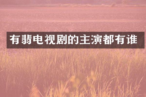 有翡电视剧的主演都有谁