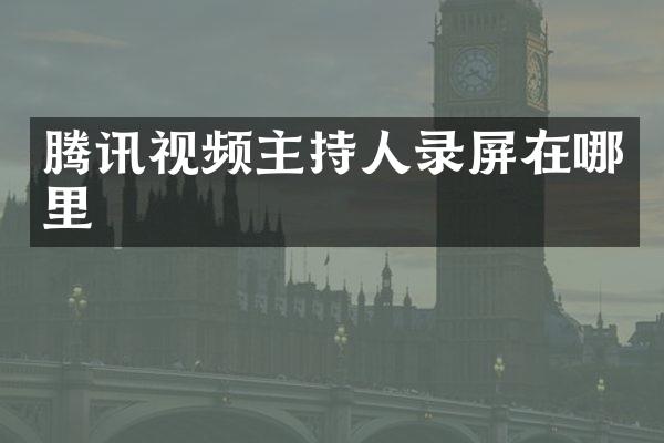 腾讯视频主持人录屏在哪里