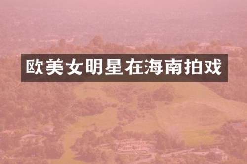 欧明星在海南拍戏
