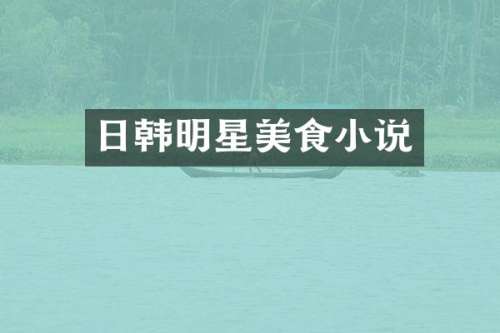 日韩明星美食小说