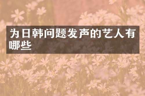 为日韩问题发声的艺人有哪些