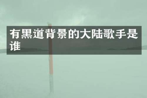 有黑道背景的大陆歌手是谁