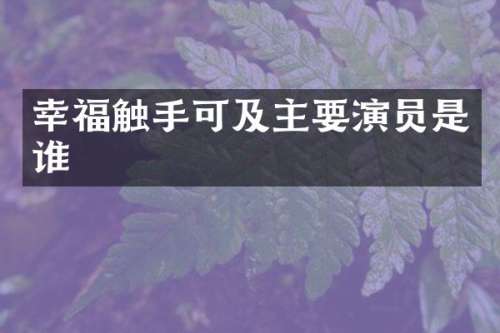 幸福触手可及主要演员是谁