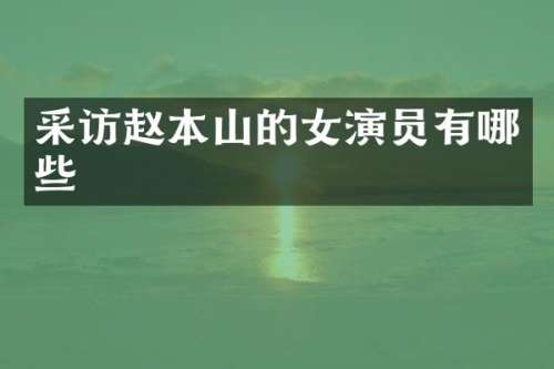 采访赵本山的女演员有哪些