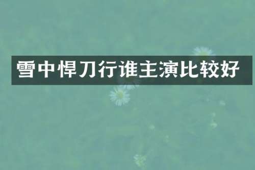 雪中悍刀行谁主演比较好