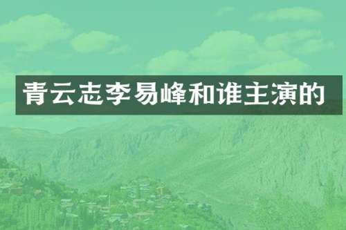 青云志李易峰和谁主演的