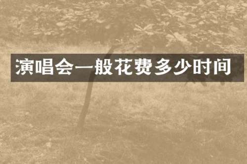 演唱会一般花费多少时间