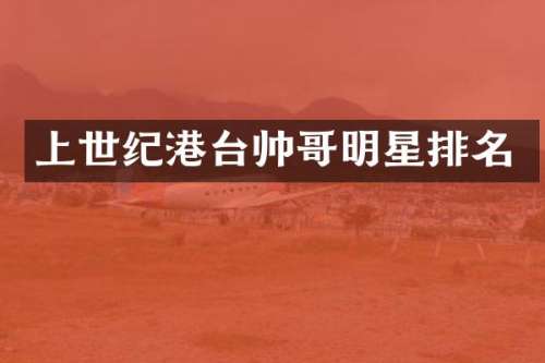 上世纪港台帅哥明星排名