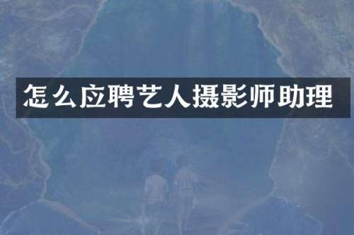 怎么应聘艺人摄影师助理