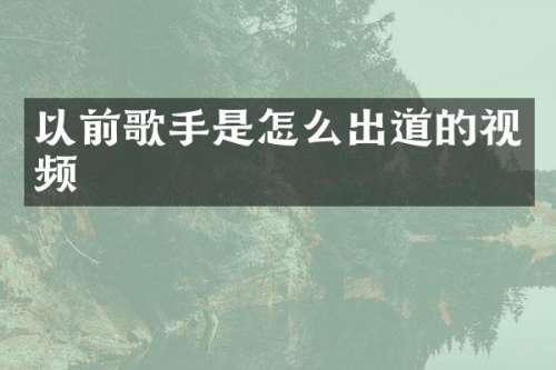 以前歌手是怎么出道的视频