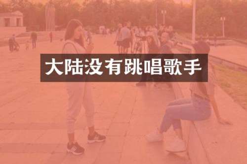 大陆没有跳唱歌手