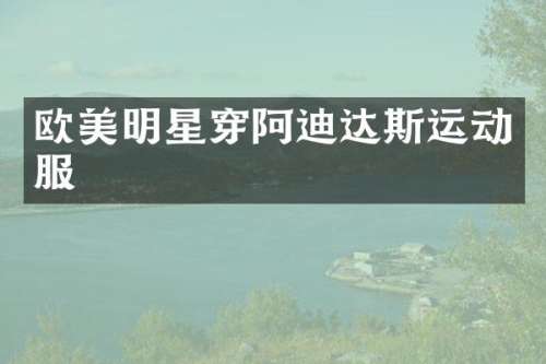 欧美明星穿阿迪达斯运动服