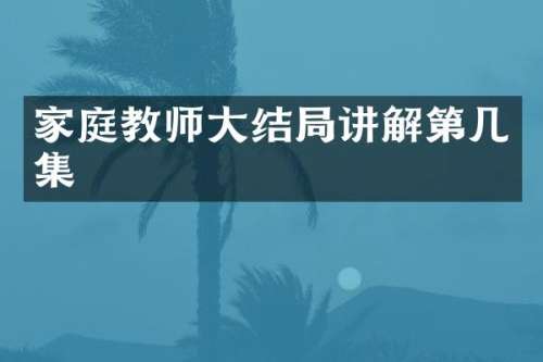 家庭教师大结局讲解第几集