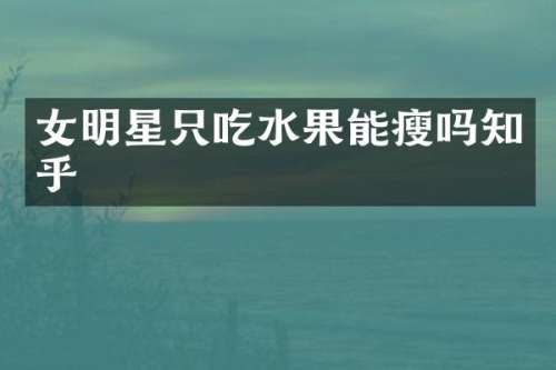 女明星只吃水果能瘦吗知乎