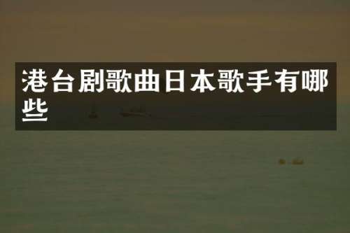 港台剧歌曲日本歌手有哪些