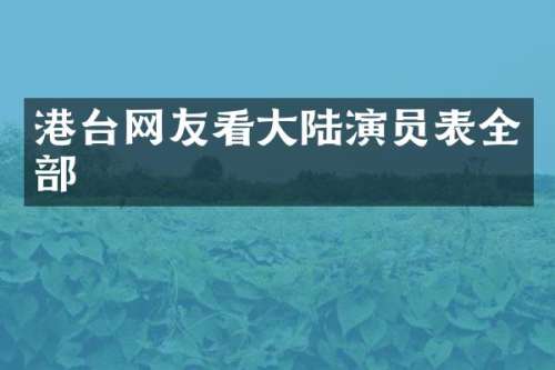 港台网友看大陆演员表全部