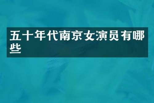 五十年代南京女演员有哪些