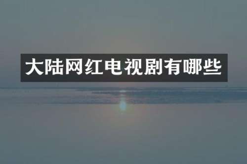 大陆网红电视剧有哪些